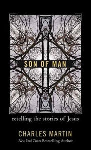 Title: Son of Man: Retelling the Stories of Jesus, Author: Charles Martin