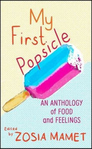 Title: My First Popsicle: An Anthology of Food and Feelings, Author: Zosia Mamet