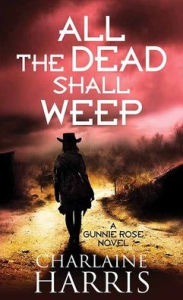 Title: All the Dead Shall Weep: Gunnie Rose, Author: Charlaine Harris