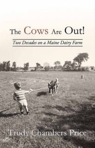 Title: The Cows Are Out!: Two Decades on a Maine Dairy Farm, Author: Trudy Chambers Price