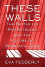 These Walls: The Battle for Rikers Island and the Future of America's Jails