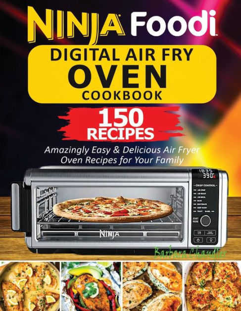 Ninja Foodi Digital Air Fry Oven Cookbook: 150 Amazingly Easy