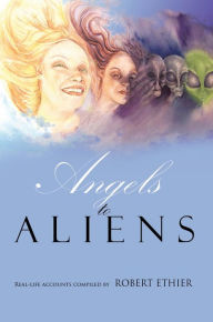 Title: Angels to Aliens, Author: Robert Ethier