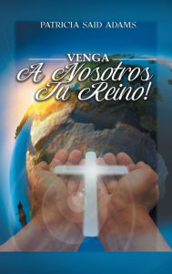 Title: Venga A Nosotros Tu Reino, Author: Patricia Said Adams