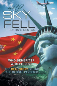 Title: and the Sky Fell: Who Benefits? Who Loses? The Real Story Behind the Global Pandemic, Author: Justin C Denton