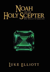 Title: Noah and the Holy Scepter: The Walls of Jericho, Author: Luke Elliott