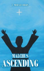 Title: Malchus Ascending, Author: T Michael Childs