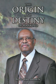 Title: The Origin and Destiny of Mankind, Author: Rev. Dr. Walter Johnson