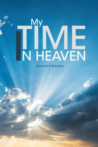 Title: My Time in Heaven, Author: Michael D. Evenson