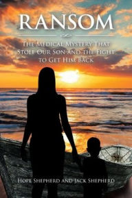 Title: Ransom: The Medical Mystery that Stole Our Son and the Fight to Get Him Back, Author: Hope Shepherd