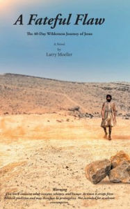 Title: A Fateful Flaw: The 40-Day Wilderness Journey of Jesus, Author: Larry Moeller