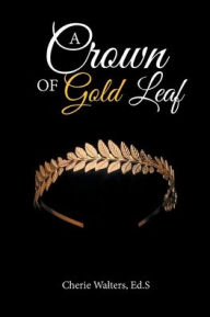 Title: A Crown of Gold Leaf, Author: Cherie Walters Ed S