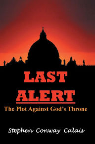 Title: Last Alert; The Plot Against God_s Throne, Author: Stephen Conway Calais