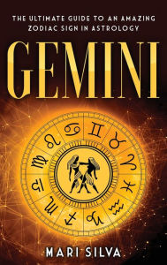 Title: Gemini: The Ultimate Guide to an Amazing Zodiac Sign in Astrology, Author: Mari Silva