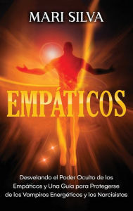Title: Empáticos: Desvelando el poder oculto de los empáticos y una guía para protegerse de los vampiros energéticos y los narcisistas, Author: Mari Silva