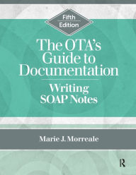Title: The OTA's Guide to Documentation: Writing SOAP Notes, Author: Marie Morreale