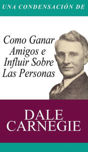 Title: Una Condensacion del Libro: Como Ganar Amigos E Influir Sobre Las Personas, Author: Dale Carnegie