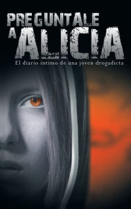 Title: Preguntale a Alicia: El Diario Intimo de Una Joven Drogadicta, Author: Anonimo