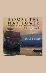 Title: Before the Mayflower; A History of the Negro in America, 1619-1962, Author: Lerone Bennett