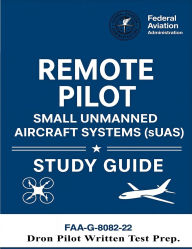 Title: Remote Pilot - Small Unmanned Aircraft Systems (sUAS) Study Guide FAA-G-8082-22: (Drone Pilot Written Test Prep), Author: U S Department of Transportation