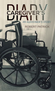 Title: Caregiver’s Diary: An Alzheimer's Story, Author: Robert Patrick