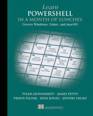 Title: Learn PowerShell in a Month of Lunches, Fourth Edition: Covers Windows, Linux, and macOS, Author: Travis Plunk