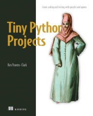 Title: Tiny Python Projects: Learn coding and testing with puzzles and games, Author: Ken Youens-Clark