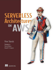 Title: Serverless Architectures on AWS: With examples using AWS Lambda, Author: Peter Sbarski