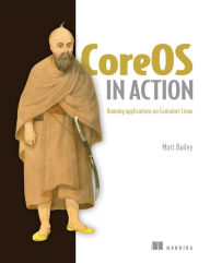Title: CoreOS in Action: Running Applications on Container Linux, Author: Matt Bailey