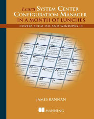 Title: Learn System Center Configuration Manager in a Month of Lunches: Covers SCCM 1511 and Windows 10, Author: James Bannan