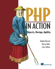 Title: PHP in Action: Objects, Design, Agility, Author: Marcus Baker