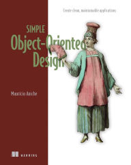 Title: Simple Object-Oriented Design: Create clean, maintainable applications, Author: Mauricio Aniche