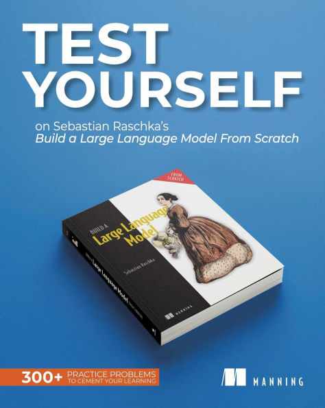 Test Yourself on Sebastian Raschka's Build a Large Language Model (From Scratch): 300+ practice problems to cement your learning