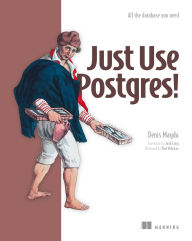 Title: Just Use Postgres!: All the database you need, Author: Denis Magda
