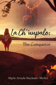 Title: La Ch'uupalo; The Conqueror, Author: Marie Arruda Machado-Medici