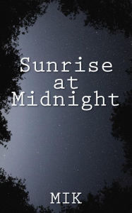 Title: Sunrise at Midnight, Author: MIK