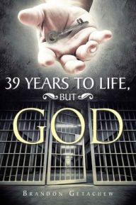Title: 39 Years to Life, but God, Author: Brandon Getachew