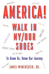 Title: America! Walk in My - Our Shoes: To Know Us, Know Our Journey, Author: James Winchester,