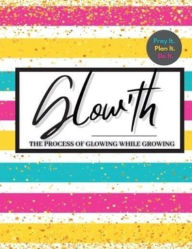 Title: Glow'th- Pray it. Plan it. Do it., Author: Angelica Williams