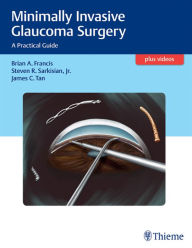 Title: Minimally Invasive Glaucoma Surgery: A Practical Guide, Author: Brian Francis