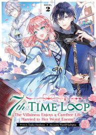Title: 7th Time Loop: The Villainess Enjoys a Carefree Life Married to Her Worst Enemy! (Light Novel) Vol. 2, Author: Touko Amekawa
