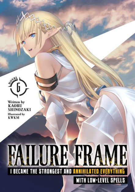 Failure Frame: I Became the Strongest and Annihilated Everything With  Low-Level Spells (Light Novel) Vol. 6|Paperback