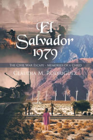 Title: El Salvador 1979: The Civil War Escape - Memories of a Child, Author: Claudia M. Rodriguez