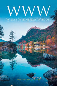 Title: WWW: Willy's Wednesday Wisdom, Author: William Henry Meyer