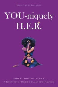 Title: YOU-niquely H.E.R.: There is a little YOU in H.E.R. A True Story of Deceit, lies, and manipulation, Author: Kema Banks Johnson