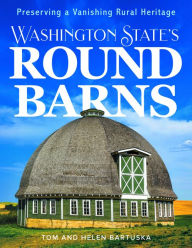 Title: Washington State's Round Barns: Preserving a Vanishing Rural Heritage, Author: Tom Bartuska