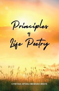 Title: Principles of Life Poetry, Author: Cynthia Opoku Mensah-White