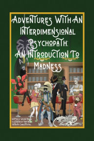 Title: Adventures with an Interdimensional Psychopath: An Introduction to Madness, Author: Wayne Keeler