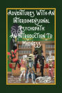 Adventures with an Interdimensional Psychopath: An Introduction to Madness