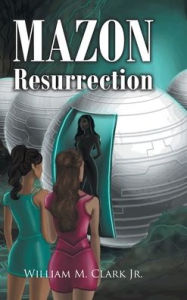 Title: Mazon Resurrection, Author: William M. Clark Jr.